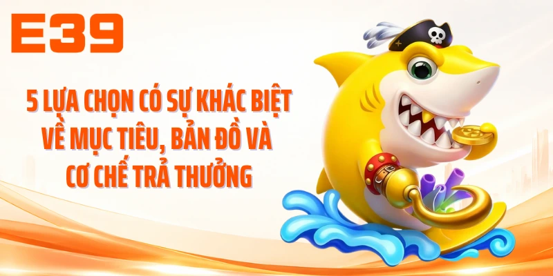 5 lựa chọn có sự khác biệt về mục tiêu, bản đồ và cơ chế trả thưởng