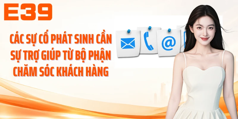 Các sự cố phát sinh cần sự trợ giúp từ bộ phận chăm sóc khách hàng