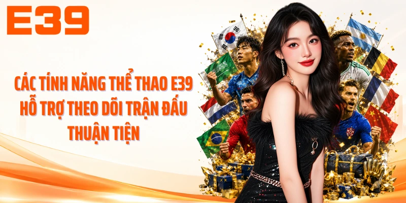 Các tính năng thể thao E39 hỗ trợ theo dõi trận đấu thuận tiện
