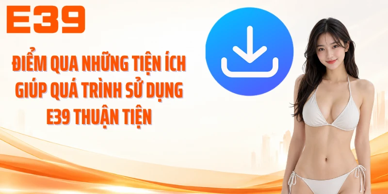Điểm qua những tiện ích giúp quá trình sử dụng E39 thuận tiện