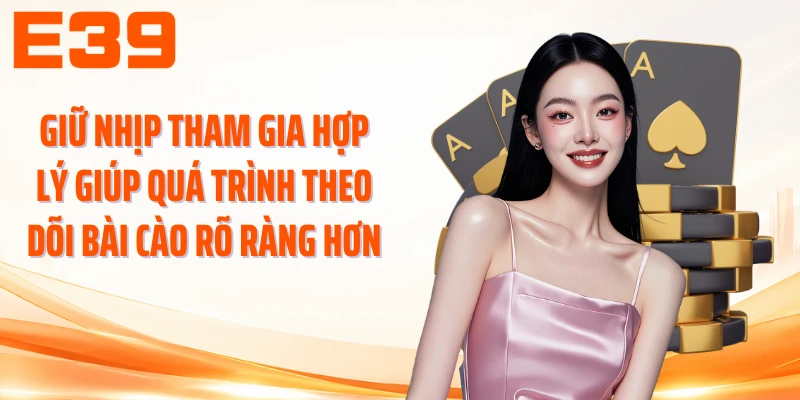 Giữ nhịp tham gia hợp lý giúp quá trình theo dõi bài cào rõ ràng hơn