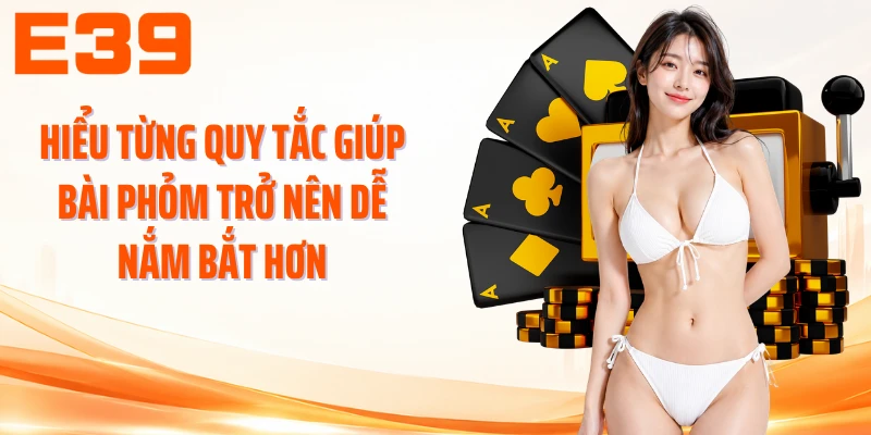Hiểu từng quy tắc giúp Bài phỏm trở nên dễ nắm bắt hơn