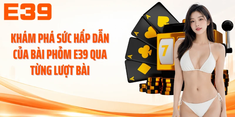 Khám phá sức hấp dẫn của Bài phỏm E39 qua từng lượt bài