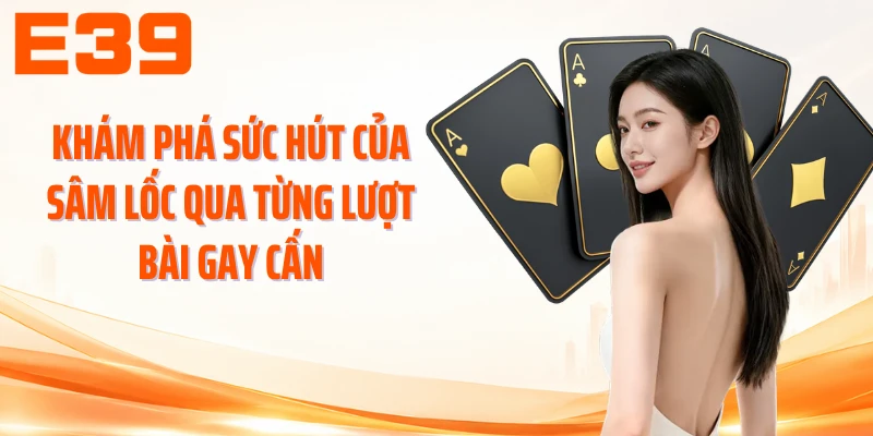 Khám phá sức hút của sâm lốc qua từng lượt bài gay cấn