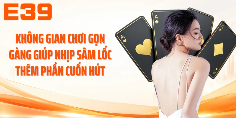 Không gian chơi gọn gàng giúp nhịp sâm lốc thêm phần cuốn hút