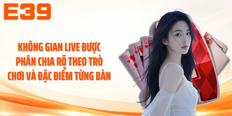 Không gian live được phân chia rõ theo trò chơi và đặc điểm từng bàn