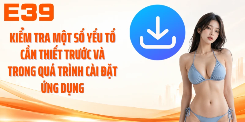 Kiểm tra một số yếu tố cần thiết trước và trong quá trình cài đặt ứng dụng