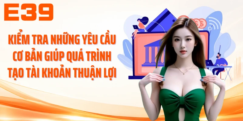 Kiểm tra những yêu cầu cơ bản giúp quá trình tạo tài khoản thuận lợi
