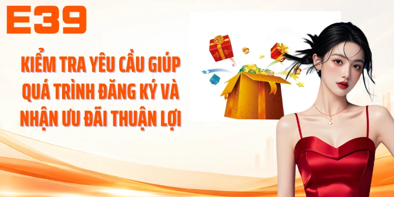 Kiểm tra yêu cầu giúp quá trình đăng ký và nhận ưu đãi thuận lợi