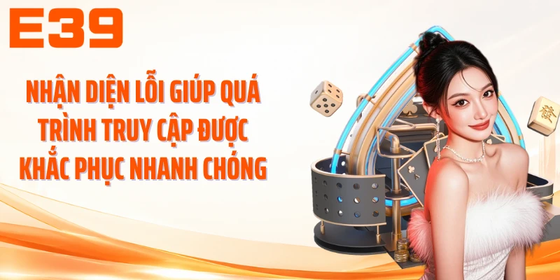 Nhận diện lỗi giúp quá trình truy cập được khắc phục nhanh chóng