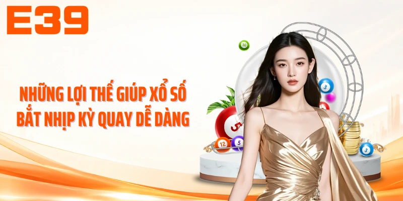 Những lợi thế giúp xổ số bắt nhịp kỳ quay dễ dàng