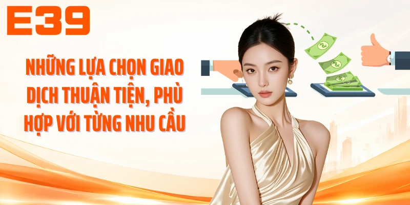 Những lựa chọn giao dịch thuận tiện, phù hợp với từng nhu cầu