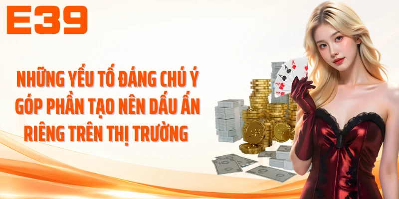 Những yếu tố đáng chú ý góp phần tạo nên dấu ấn riêng trên thị trường 