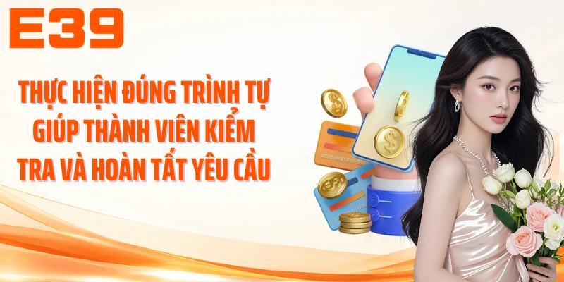 Thực hiện đúng trình tự giúp thành viên kiểm tra và hoàn tất yêu cầu