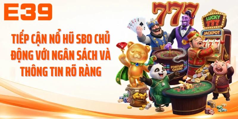 Tiếp cận nổ hũ SBO chủ động với ngân sách và thông tin rõ ràng